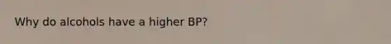 Why do alcohols have a higher BP?