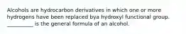 Alcohols are hydrocarbon derivatives in which one or more hydrogens have been replaced bya hydroxyl functional group. __________ is the general formula of an alcohol.