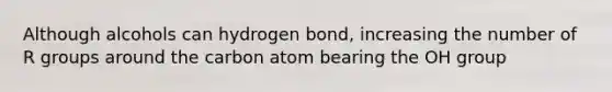 Although alcohols can hydrogen bond, increasing the number of R groups around the carbon atom bearing the OH group