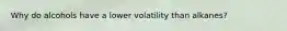 Why do alcohols have a lower volatility than alkanes?