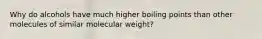 Why do alcohols have much higher boiling points than other molecules of similar molecular weight?