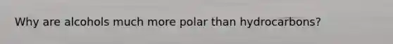 Why are alcohols much more polar than hydrocarbons?