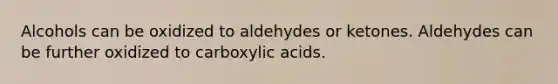 Alcohols can be oxidized to aldehydes or ketones. Aldehydes can be further oxidized to carboxylic acids.