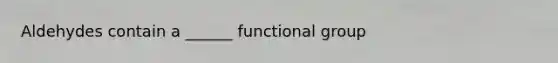 Aldehydes contain a ______ functional group