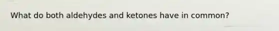 What do both aldehydes and ketones have in common?