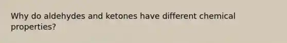 Why do aldehydes and ketones have different chemical properties?