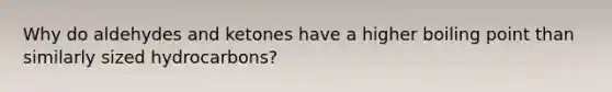 Why do aldehydes and ketones have a higher boiling point than similarly sized hydrocarbons?