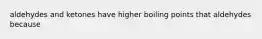 aldehydes and ketones have higher boiling points that aldehydes because