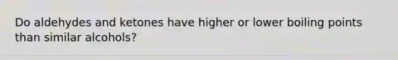 Do aldehydes and ketones have higher or lower boiling points than similar alcohols?