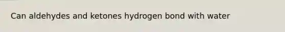 Can aldehydes and ketones hydrogen bond with water