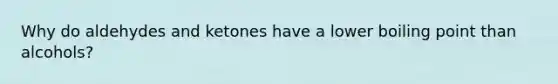 Why do aldehydes and ketones have a lower boiling point than alcohols?