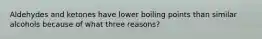 Aldehydes and ketones have lower boiling points than similar alcohols because of what three reasons?
