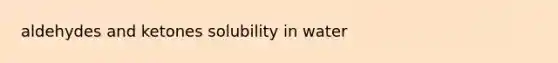 aldehydes and ketones solubility in water
