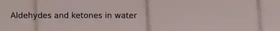 Aldehydes and ketones in water