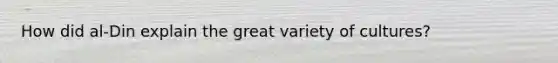How did al-Din explain the great variety of cultures?