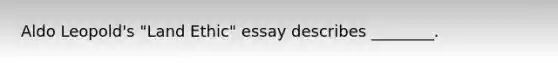Aldo Leopold's "Land Ethic" essay describes ________.