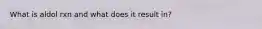 What is aldol rxn and what does it result in?
