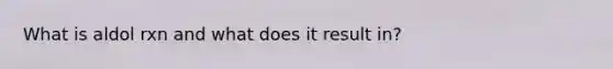 What is aldol rxn and what does it result in?