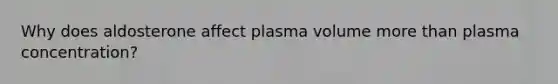 Why does aldosterone affect plasma volume more than plasma concentration?