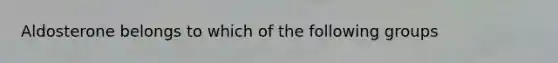 Aldosterone belongs to which of the following groups
