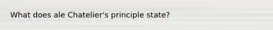 What does ale Chatelier's principle state?