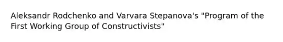 Aleksandr Rodchenko and Varvara Stepanova's "Program of the First Working Group of Constructivists"