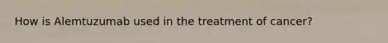 How is Alemtuzumab used in the treatment of cancer?