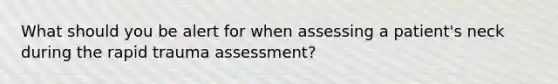 What should you be alert for when assessing a patient's neck during the rapid trauma assessment?