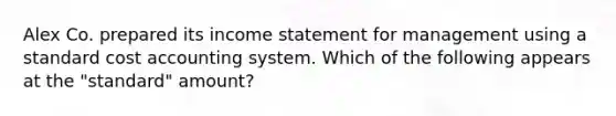 Alex Co. prepared its income statement for management using a standard cost accounting system. Which of the following appears at the "standard" amount?