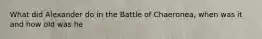 What did Alexander do in the Battle of Chaeronea, when was it and how old was he