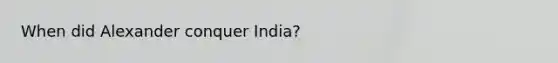 When did Alexander conquer India?