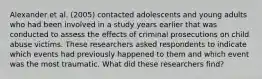 Alexander et al. (2005) contacted adolescents and young adults who had been involved in a study years earlier that was conducted to assess the effects of criminal prosecutions on child abuse victims. These researchers asked respondents to indicate which events had previously happened to them and which event was the most traumatic. What did these researchers find?