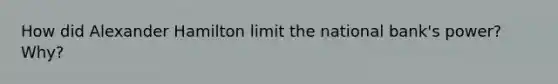 How did <a href='https://www.questionai.com/knowledge/kk5OpKjFkP-alexander-hamilton' class='anchor-knowledge'>alexander hamilton</a> limit the national bank's power? Why?