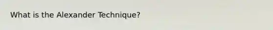 What is the Alexander Technique?