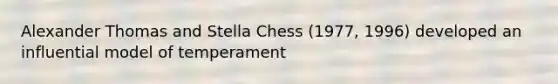 Alexander Thomas and Stella Chess (1977, 1996) developed an influential model of temperament