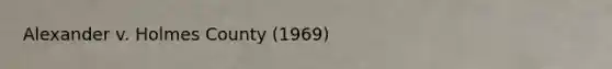 Alexander v. Holmes County (1969)