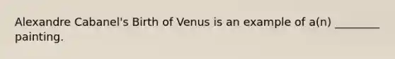 Alexandre Cabanel's Birth of Venus is an example of a(n) ________ painting.