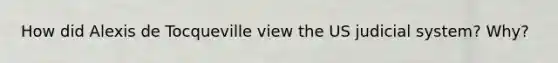 How did Alexis de Tocqueville view the US judicial system? Why?