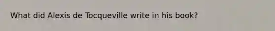 What did Alexis de Tocqueville write in his book?