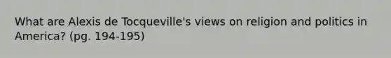 What are Alexis de Tocqueville's views on religion and politics in America? (pg. 194-195)