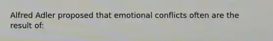 Alfred Adler proposed that emotional conflicts often are the result of: