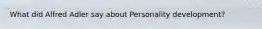 What did Alfred Adler say about Personality development?