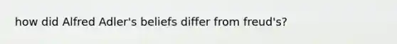 how did Alfred Adler's beliefs differ from freud's?