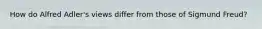 How do Alfred Adler's views differ from those of Sigmund Freud?