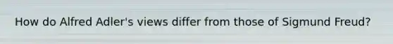 How do Alfred Adler's views differ from those of Sigmund Freud?