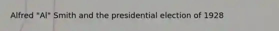 Alfred "Al" Smith and the presidential election of 1928