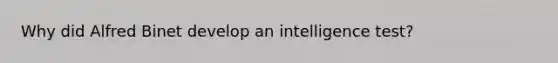 Why did Alfred Binet develop an intelligence test?