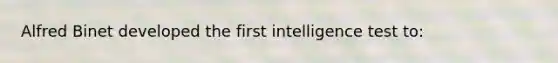 Alfred Binet developed the first intelligence test to: