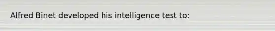 Alfred Binet developed his intelligence test to: