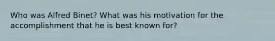 Who was Alfred Binet? What was his motivation for the accomplishment that he is best known for?